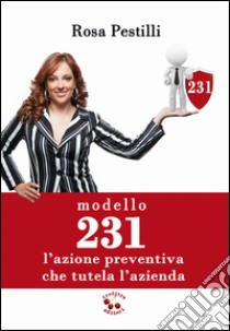 Modello 231. L'azione preventiva che tutela l'azienda libro di Pestilli Rosa; Genovesi R. (cur.)