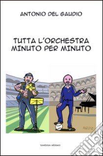 Tutta l'orchestra minuto per minuto libro di Del Gaudio Antonio; Genovesi R. (cur.)