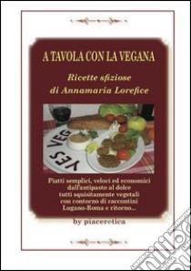 A tavola con la vegana. Ricette sfiziose di Annamaria Lorefice libro di Lorefice Annamaria