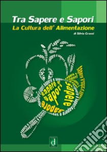 Tra sapere e sapori. La cultura dell'alimentazione libro di Grassi Silvia