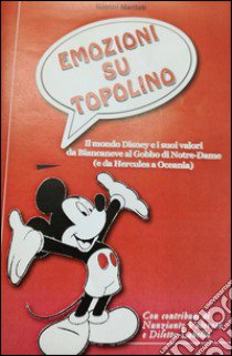 Emozioni su Topolino. Il mondo Disney e i suoi valori: da Biancaneve al Gobbo di Notre-Dame (e da Hercules a Oceania) libro di Maritati Gianni