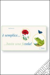 ....Semplice... Basta una favola! Raccolta di favole per bambini. Ediz. illustrata libro di Paciotti Iris