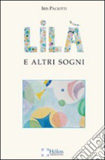 Lilà e altri sogni. Il racconto di un magico rapporto fra un vecchio e un bambino libro di Paciotti Iris