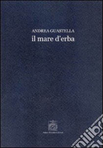 Il mare d'erba libro di Guastella Andrea