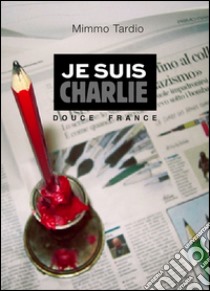 Je suis Charlie libro di Tardio Mimmo