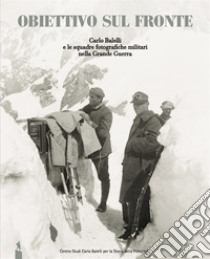 Obiettivo sul fronte. Carlo Balelli e le squadre fotografiche militari nella Grande Guerra libro di Balelli E. (cur.); D'Autilia G. (cur.); Di Monte N. (cur.)