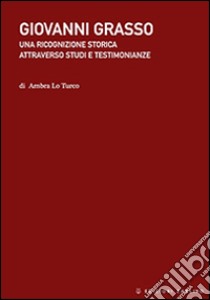 Giovanni Grasso. Una ricognizione storica attraverso studi e testimonianze libro di Lo Turco Ambra