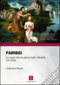 Farisei. La casta che ha perso tutti i dibattiti con Gesù libro di Mazza Giovanni