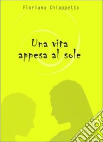 Una vita appesa al sole libro di Chiappetta Floriana