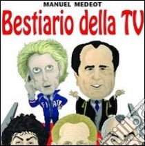 Bestiario della TV. I 500 strafalcioni più improbabili dell'ultimo millennio libro di Medeot Manuel