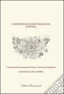 1° Concorso internazionale di poesia «Universum Basilicata». Antologia delle opere libro di D'Ecclesiis G. (cur.)