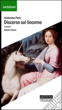 Discorso sul liocorno libro di Paré Ambroise; Cesaro A. (cur.)