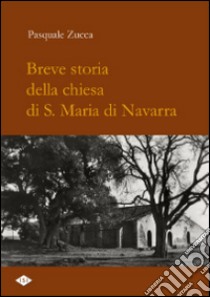 Breve storia della chiesa di S. Maria di Navarra libro di Zucca Pasquale