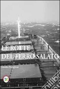 Le rotte del ferro salato libro di Postiglioni Amedeo