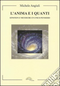 L'anima e i quanti. Einstein e Nietzsche un unico pensiero libro di Angiuli Michele