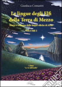 Le lingue degli elfi delle Terre di Mezzo. Vol. 1: storia e sviluppo delle lingue elfiche di Arda libro di Comastri Gianluca