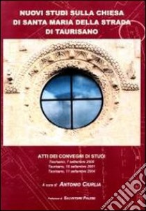 Nuovi studi sulla chiesa di Santa Maria della Terra di Taurisano. Atti del Convegno di studi (Taurisano 2000-2004) libro di Ciurlia A. (cur.)