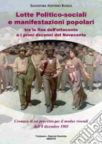 Lotte politico-sociali e manifestazioni popolari tra la fine dell'Ottocento e primi decenni del Novecento. Cronaca di un processo per il modus vivendi dell'8 dicembre 1905 libro di Rocca Salvatore Antonio