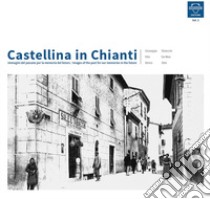 Castellina in Chianti. Immagini del passato per la memoria del futuro-Images of the past for our memories in the future. Ediz. bilingue. Vol. 2 libro di Stiaccini Giuseppe; De Meo Vito; Silei Remo