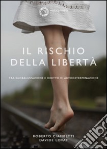 Il rischio della libertà. Tra globalizzazione e diritto di autodeterminazione libro di Lovat Davide; Ciambetti Roberto