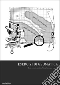 Esercizi di geomatica libro di Costantino Domenica; Angelini Maria Giuseppa