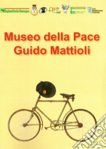 Museo della pace Guido Mattioli libro di Marvelli S. (cur.); Marchesini M. (cur.); Lambertini F. (cur.)