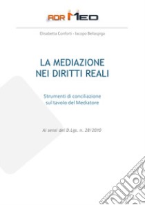 La mediazione nei diritti reali. Strumenti di conciliazione sul tavolo del mediatore libro di Conforti Elisabetta; Bellaspiga Iacopo