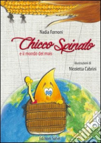 Chicco spinato e il mondo del mais libro di Fornoni Nadia