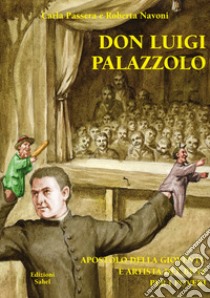 Don Luigi Palazzolo. Apostolo della gioventù e artista del bene per i poveri libro di Passera Carla; Navoni Roberta