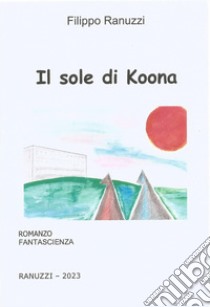 Il sole di Koona libro di Ranuzzi Filippo