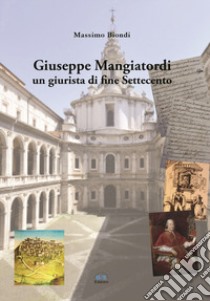 Giuseppe Mangiatordi. Un giurista di fine Settecento libro di Biondi Massimo