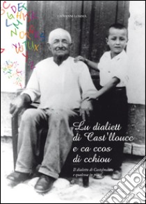 Lu dialett di Cast'llucc e ca ccos di chiou-Il dialetto di Castelmauro e qualcosa in più libro di Lomma Giovanni