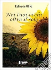 Nei tuoi occhi oltre il sole libro di Oliva Katiuscia