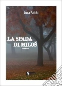 La spada di Milos libro di Falchi Luca