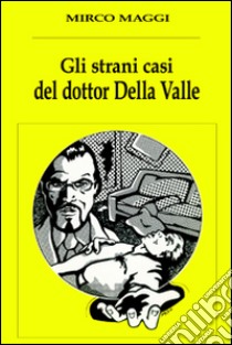 Gli strani casi del dottor Della Valle libro di Maggi Mirco