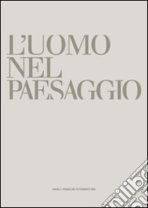 L'uomo e il paesaggio. Ediz. illustrata libro di Borghi Roberto; Giordano Andrea; Pierpaoli Michele