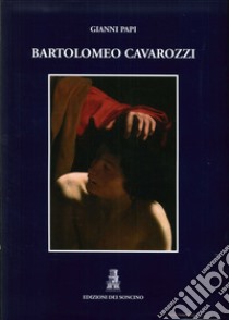 Bartolomeo Cavarozzi. Ediz. illustrata libro di Papi Gianni; Binda A. (cur.)