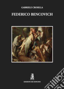 Federico Bencovich libro di Crosilla Gabriele; Binda A. (cur.)