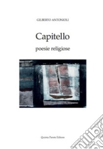 Capitello. Poesie religiose libro di Antonioli Gilberto; Martinelli F. (cur.)