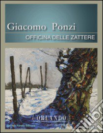 Giacomo Ponzi. Officina delle Zattere. Catalogo della mostra. Ediz. multilingue libro di Orlando A. (cur.)