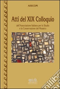 Atti del 19° Colloquio dell'Associazione italiana per lo studio e la conservazione del mosaico libro di Angelelli C. (cur.)