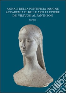 Annali della pontificia insigne Accademia di Belle Arti e Lettere dei virtuosi al Pantheon. Vol. 15 libro