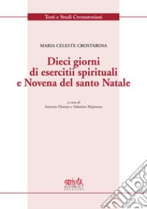 Dieci giorni di esercitii spirituali e Novena del santo Natale libro di Crostarosa Maria Celeste; Donato A. (cur.); Majorano S. (cur.)