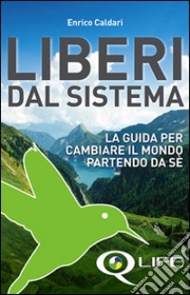 Q life. Liberi dal sistema. La guida per cambiare il mondo partendo da sè libro di Caldari Enrico