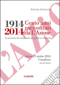 1914-2014. Cento anni raccontati da l'Azione. La posizione del settimanale nei grandi avvenimenti libro