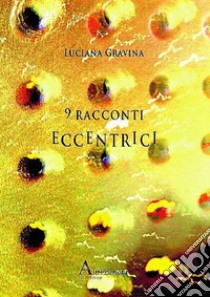9 racconti eccentrici libro di Gravina Luciana