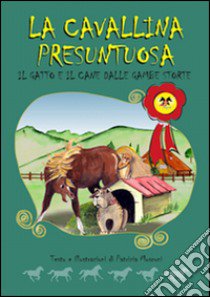 La cavallina presuntuosa. Il gatto e il cane dalle gambe storte libro di Mosconi Patrizia