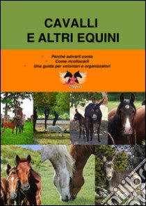 Cavalli e altri equini. Perché salvarli conta. Come ricollocarli. Una guida per volontari e organizzatori libro di Ravello Roberta