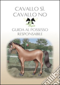 Cavallo sì, cavallo no. Guida al possesso responsabile libro di Ravello Roberta