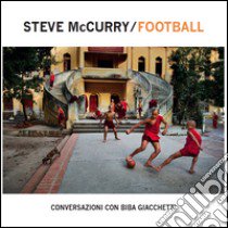 Steve McCurry football. Conversazioni con Biba Giacchetti. Ediz. illustrata libro di Giacchetti Biba